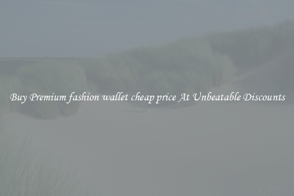 Buy Premium fashion wallet cheap price At Unbeatable Discounts