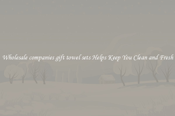 Wholesale companies gift towel sets Helps Keep You Clean and Fresh