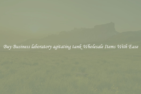 Buy Business laboratory agitating tank Wholesale Items With Ease