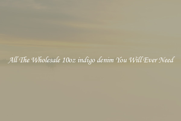All The Wholesale 10oz indigo denim You Will Ever Need