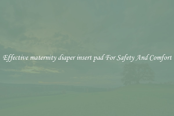 Effective maternity diaper insert pad For Safety And Comfort