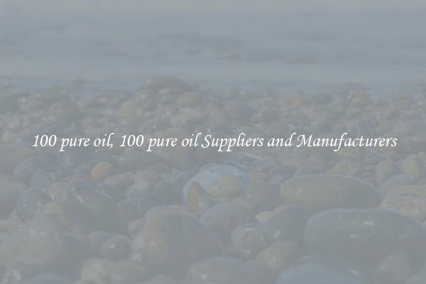 100 pure oil, 100 pure oil Suppliers and Manufacturers