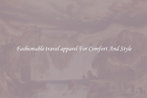 Fashionable travel apparel For Comfort And Style