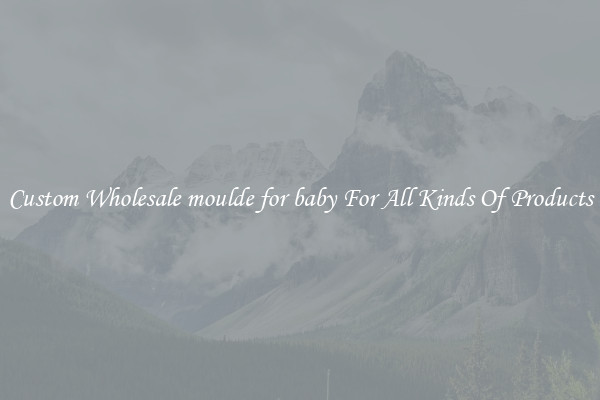 Custom Wholesale moulde for baby For All Kinds Of Products