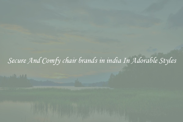 Secure And Comfy chair brands in india In Adorable Styles