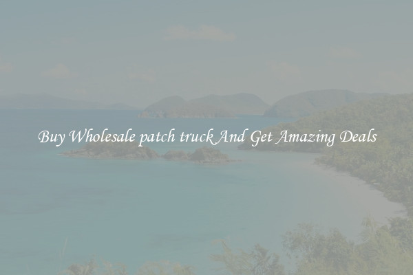 Buy Wholesale patch truck And Get Amazing Deals
