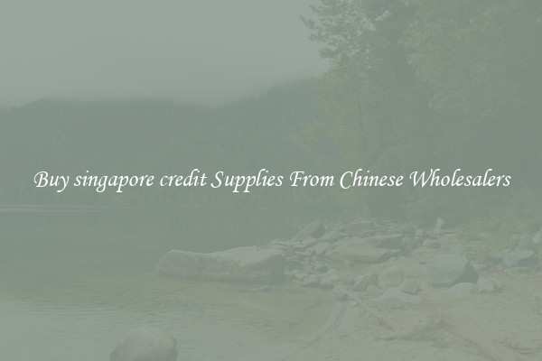 Buy singapore credit Supplies From Chinese Wholesalers