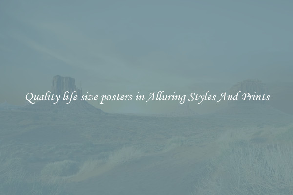 Quality life size posters in Alluring Styles And Prints