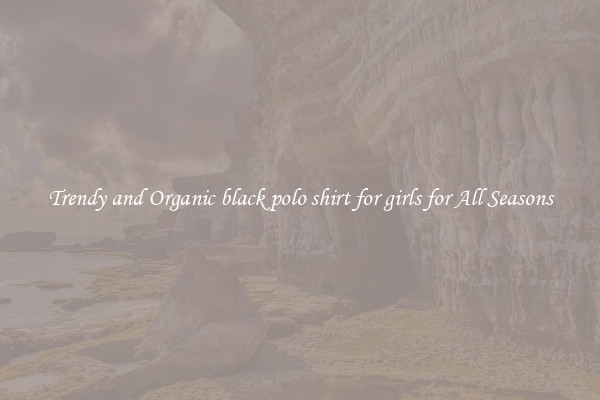 Trendy and Organic black polo shirt for girls for All Seasons