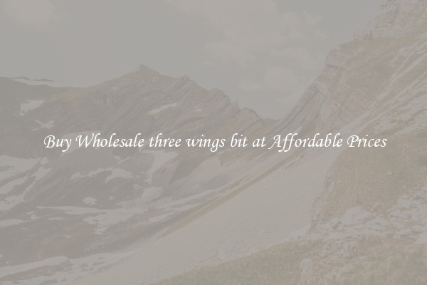 Buy Wholesale three wings bit at Affordable Prices