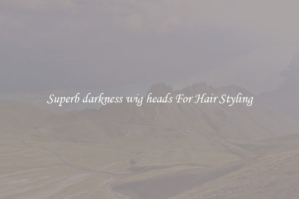 Superb darkness wig heads For Hair Styling