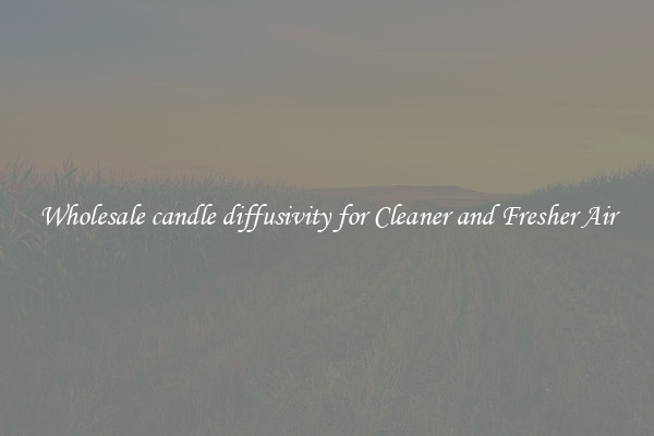 Wholesale candle diffusivity for Cleaner and Fresher Air