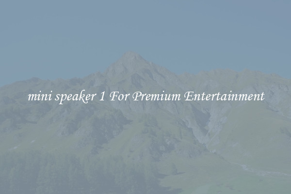 mini speaker 1 For Premium Entertainment