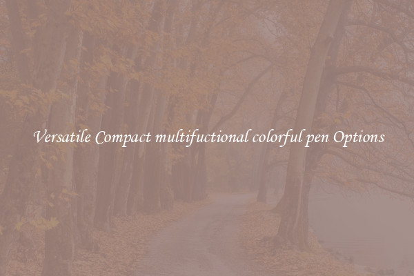 Versatile Compact multifuctional colorful pen Options
