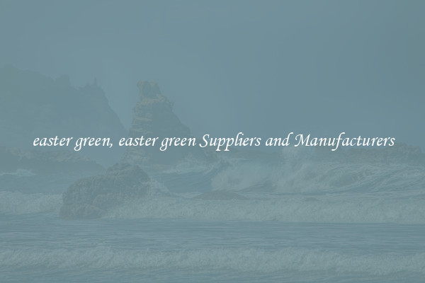 easter green, easter green Suppliers and Manufacturers