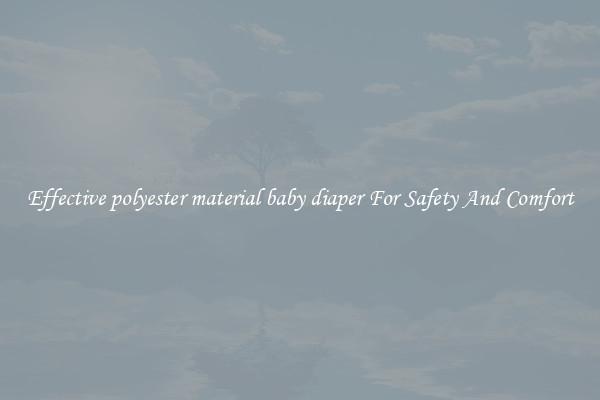 Effective polyester material baby diaper For Safety And Comfort
