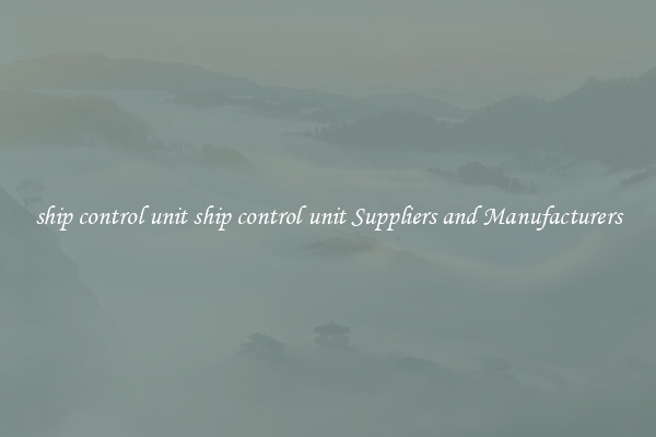 ship control unit ship control unit Suppliers and Manufacturers