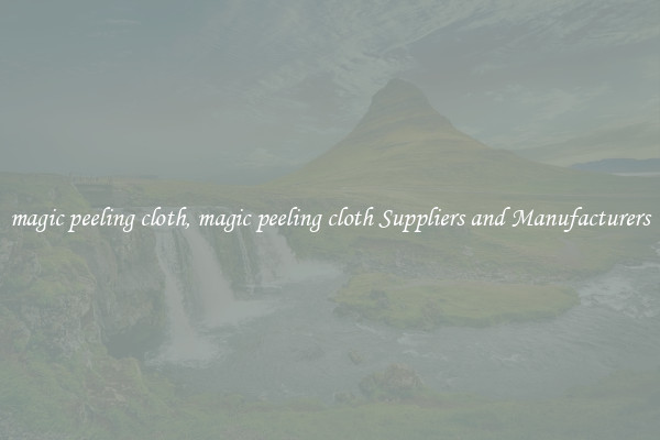 magic peeling cloth, magic peeling cloth Suppliers and Manufacturers