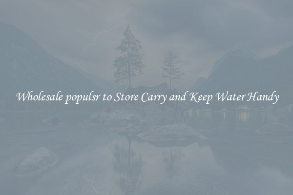 Wholesale populsr to Store Carry and Keep Water Handy
