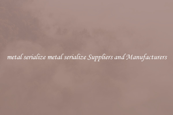 metal serialize metal serialize Suppliers and Manufacturers