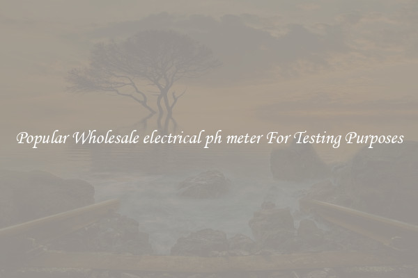 Popular Wholesale electrical ph meter For Testing Purposes