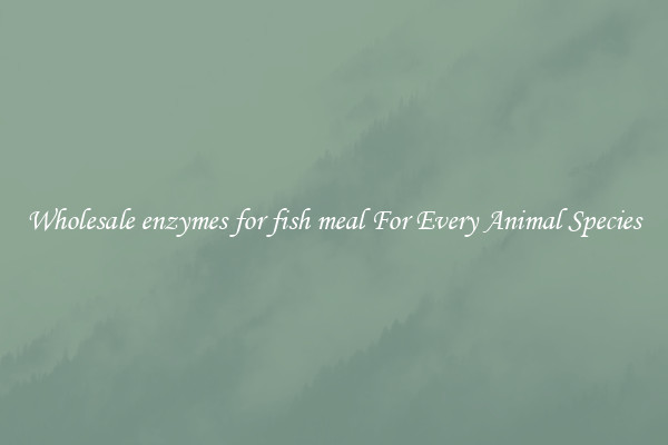 Wholesale enzymes for fish meal For Every Animal Species