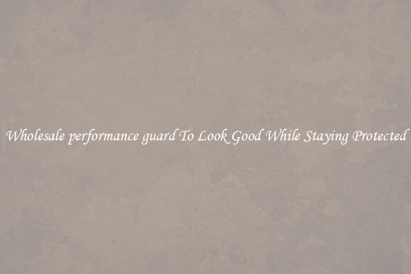 Wholesale performance guard To Look Good While Staying Protected