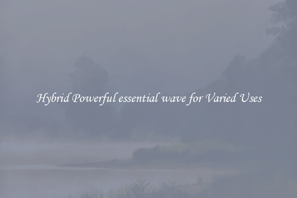 Hybrid Powerful essential wave for Varied Uses