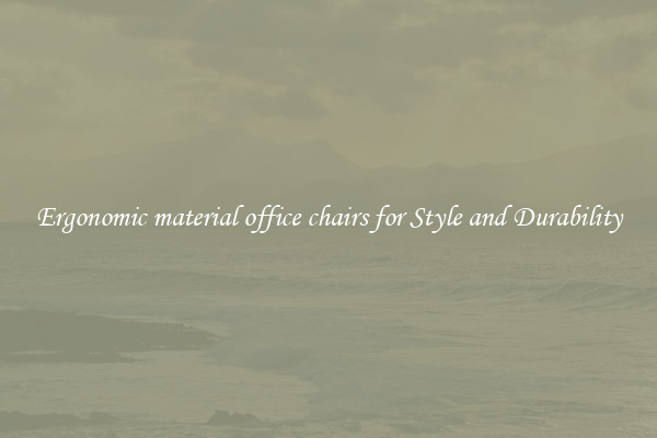Ergonomic material office chairs for Style and Durability