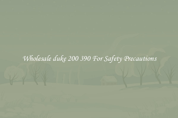Wholesale duke 200 390 For Safety Precautions