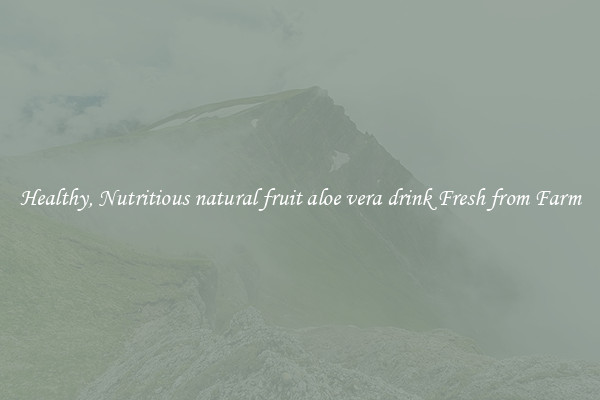 Healthy, Nutritious natural fruit aloe vera drink Fresh from Farm