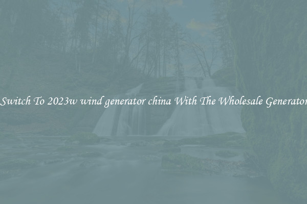 Switch To 2023w wind generator china With The Wholesale Generator