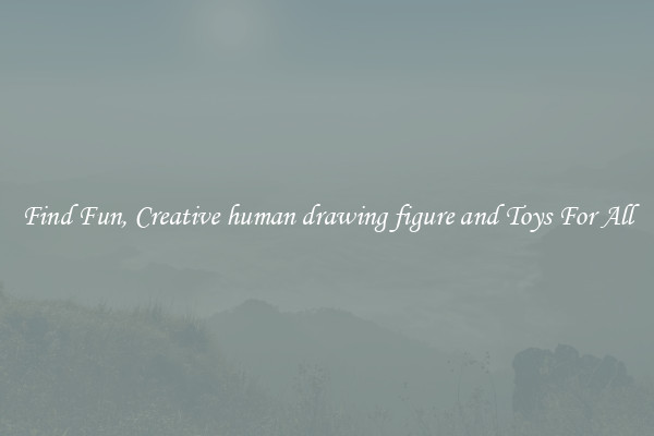 Find Fun, Creative human drawing figure and Toys For All