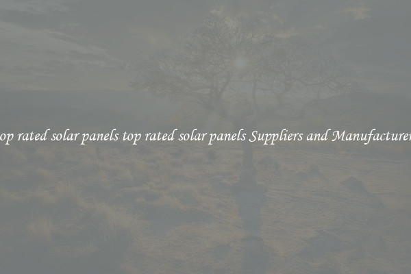 top rated solar panels top rated solar panels Suppliers and Manufacturers